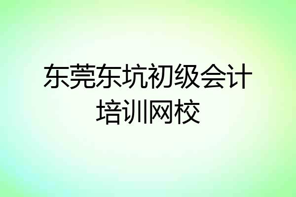东莞东坑初级会计培训网校