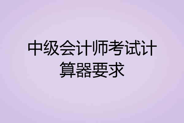 中级会计师考试计算器要求
