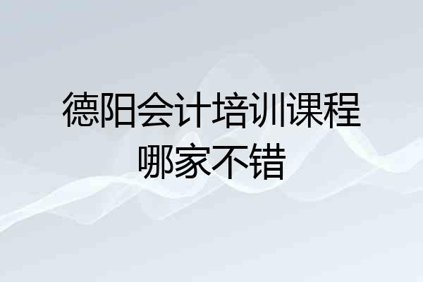 德阳会计培训课程哪家不错
