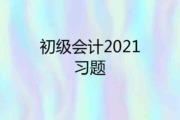 初级会计2021习题