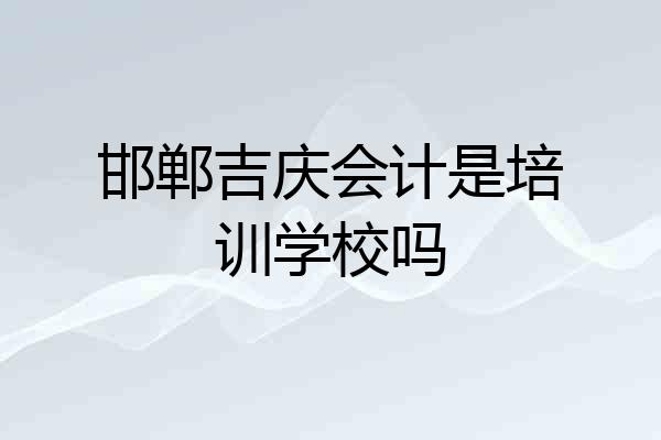 邯郸吉庆会计是培训学校吗