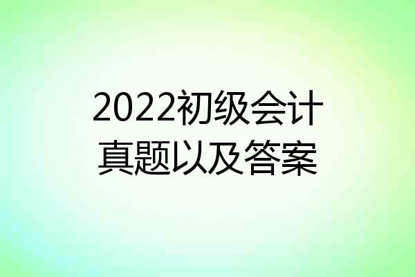 2022初级会计真题以及答案