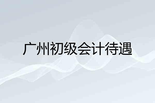 广州初级会计待遇
