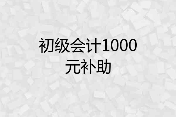 初级会计1000元补助