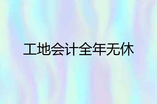 工地会计全年无休