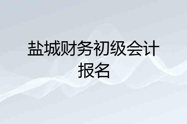 盐城财务初级会计报名