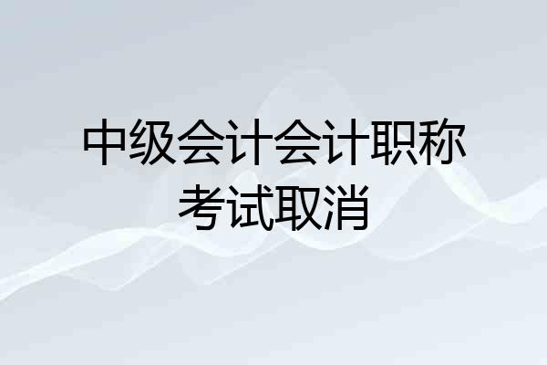 中级会计会计职称考试取消