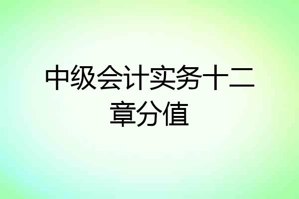 中级会计实务十二章分值