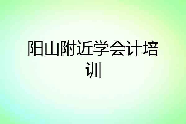 阳山附近学会计培训