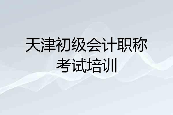 天津初级会计职称考试培训
