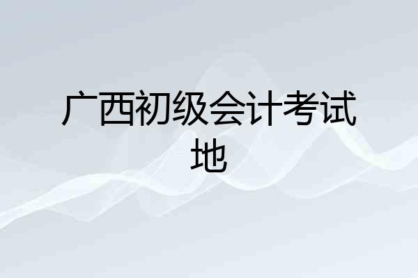 广西初级会计考试地