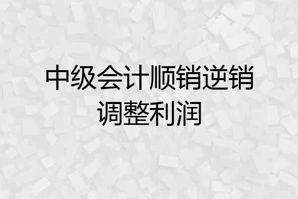 中级会计顺销逆销调整利润