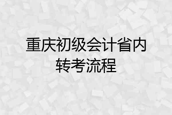 重庆初级会计省内转考流程
