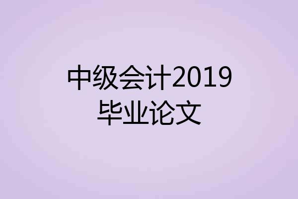 中级会计2019毕业论文