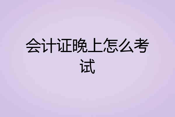 会计证晚上怎么考试