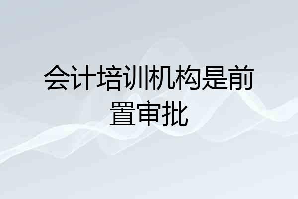 会计培训机构是前置审批