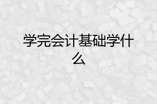 学完会计基础学什么