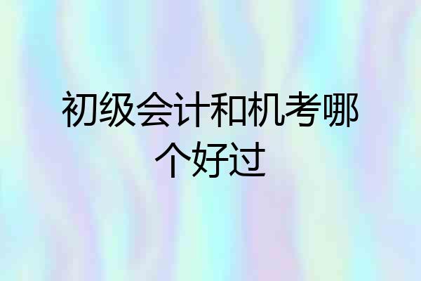 初级会计和机考哪个好过