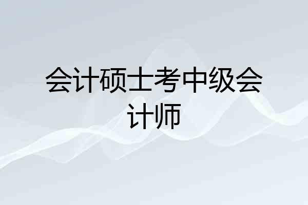 会计硕士考中级会计师