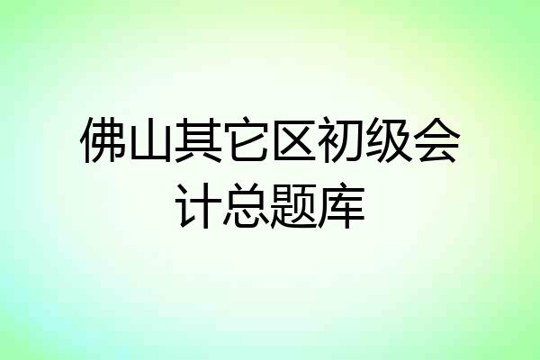 佛山其它区初级会计总题库