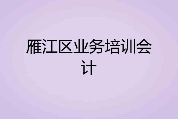雁江区业务培训会计