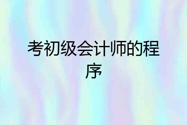 考初级会计师的程序