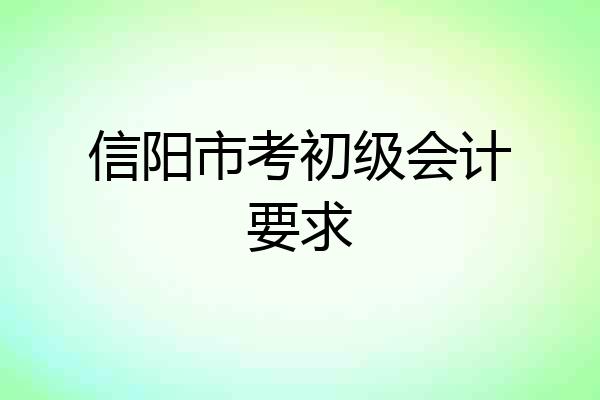 信阳市考初级会计要求