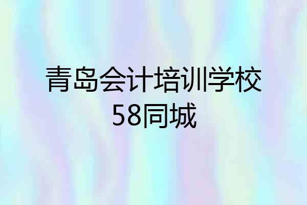 青岛会计培训学校58同城