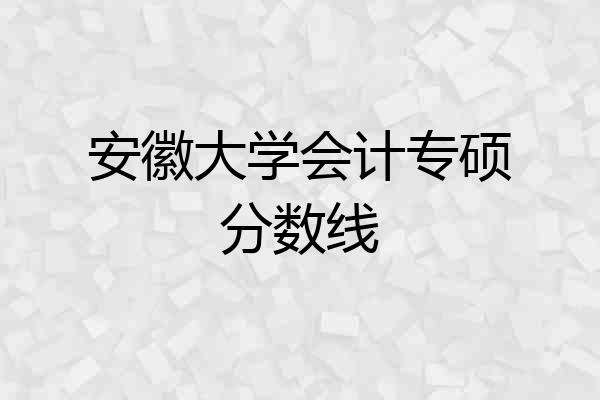 安徽大学会计专硕分数线
