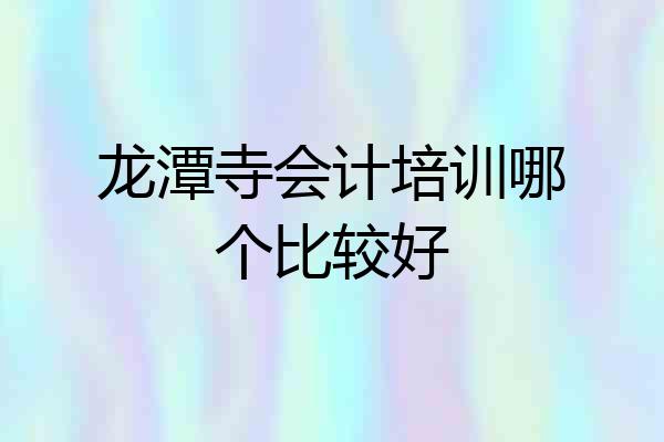 龙潭寺会计培训哪个比较好