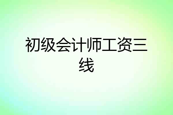 初级会计师工资三线