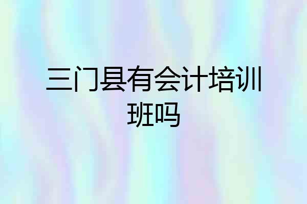 三门县有会计培训班吗