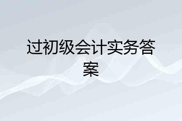 过初级会计实务答案