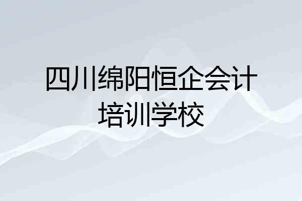 四川绵阳恒企会计培训学校