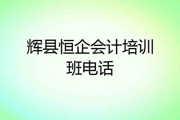 辉县恒企会计培训班电话