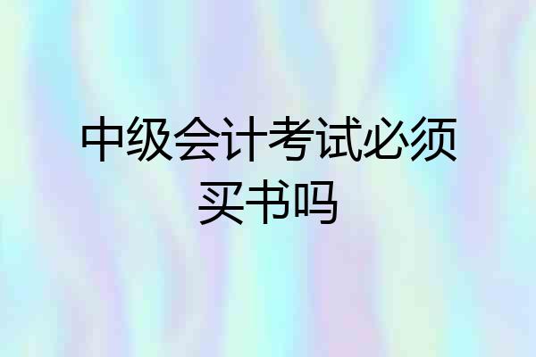 中级会计考试必须买书吗
