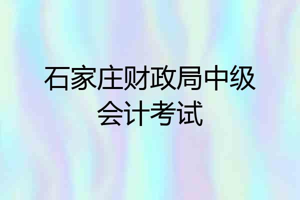 石家庄财政局中级会计考试