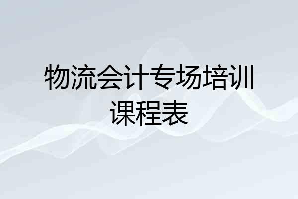物流会计专场培训课程表