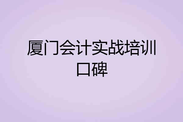 厦门会计实战培训口碑