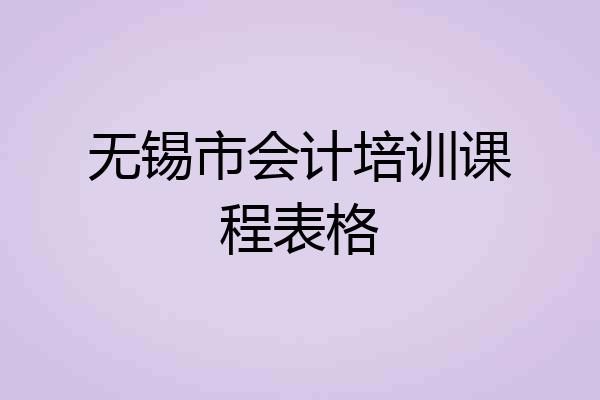 无锡市会计培训课程表格
