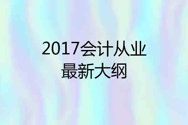 2017会计从业最新大纲