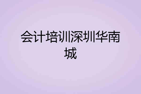 会计培训深圳华南城