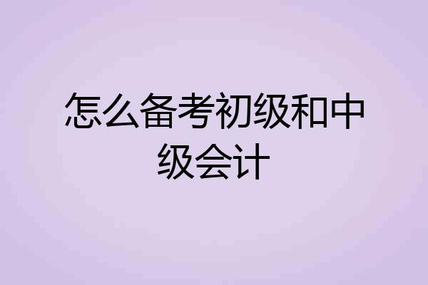 怎么备考初级和中级会计