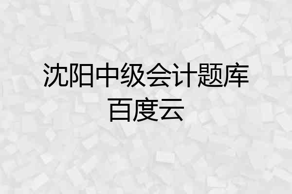 沈阳中级会计题库百度云