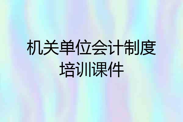 机关单位会计制度培训课件