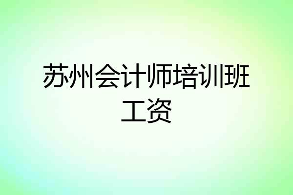苏州会计师培训班工资