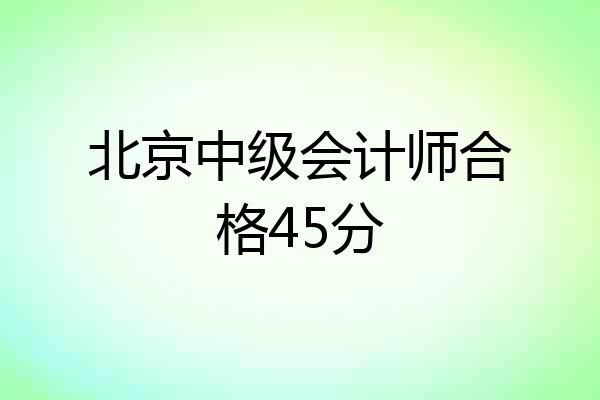 北京中级会计师合格45分