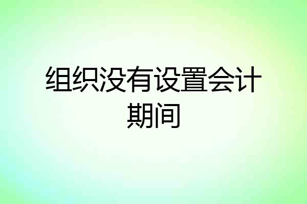 组织没有设置会计期间