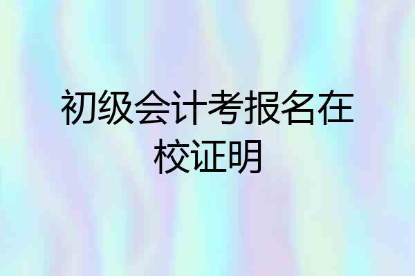 初级会计考报名在校证明