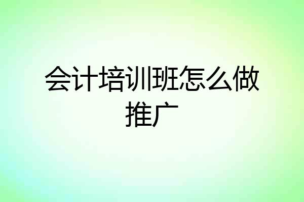 会计培训班怎么做推广
